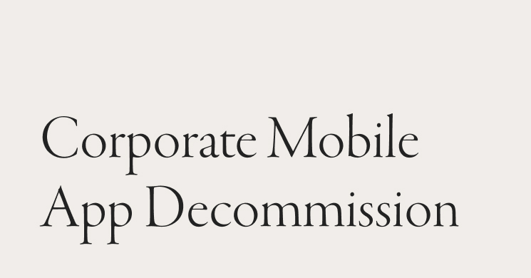 Corporate Mobile App Decommission