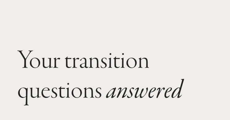 Your transition questions answered